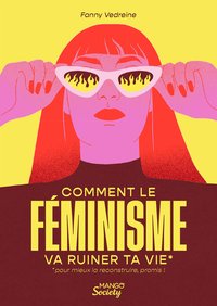 Picture of Comment le féminisme va ruiner ta vie (pour mieux la reconstruire, promis !)