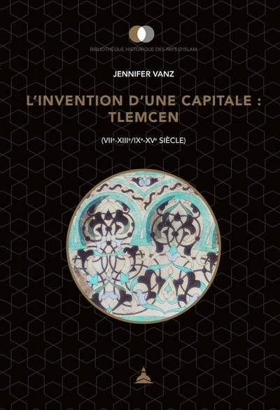 Image de L'invention d'une capitale : Tlemcen : VIIe-XIIIe - IXe-XVe siècle