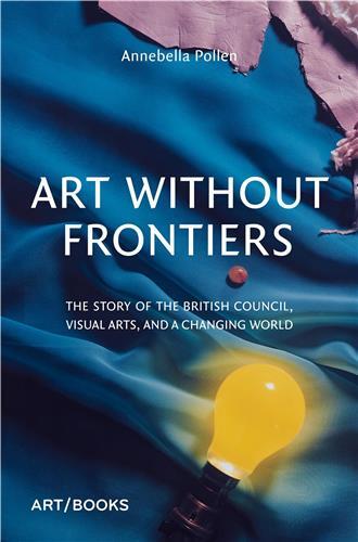 Image de Art Without Frontiers The History of the British Council and the Visual Arts /anglais