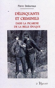 Picture of DÉLINQUANTS ET CRIMINELS DANS LA PICARDIE DE LA BELLE EPOQUE