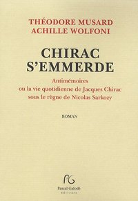 Image de Chirac s'emmerde - antimémoires ou La vie quotidienne de Jacques Chirac sous le règne de Nicolas Sarkozy
