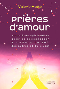 Image de Prières d'amour - 40 prières spirituelles pour se reconnecter à l'amour de soi, des autres et du vivant