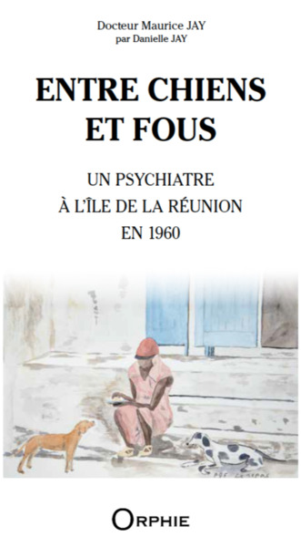 Picture of ENTRE CHIENS ET FOUS : UN PSYCHIATRE A L'ILE DE LA REUNION EN 1960