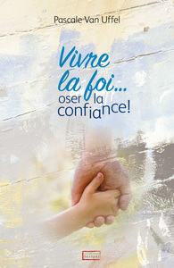 Picture of Vivre la foi… : oser la confiance!