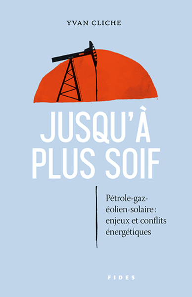 Picture of Jusqu'à plus soif. Pétrole, gaz solaire éolien. Enjeux et conflits énergétiques