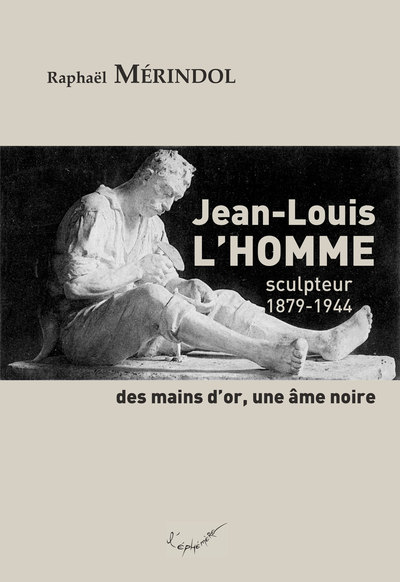 Image de Jean-Louis L'Homme, sculpteur (1879-1944). Des mains d'or, une âme noire