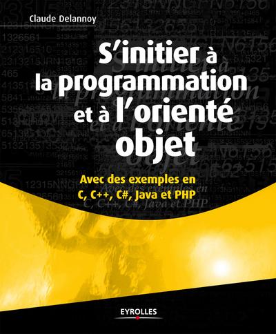 Picture of S'INITIER A LA PROGRAMMATION ET A L'ORIENTE OBJET. AVEC DES EXEMPLES EN C, C++,
