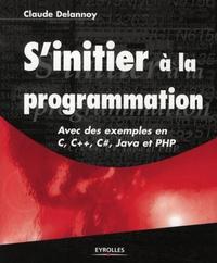 Picture of S'INITIER A LA PROGRAMMATION. AVEC DES EXEMPLES EN C, C++, C, JAVA ET PHP