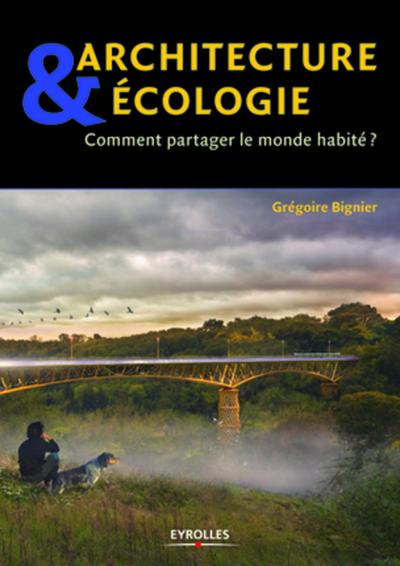 Image de ARCHITECTURE ET ECOLOGIE. COMMENT PARTAGER LE MONDE HABITE ?