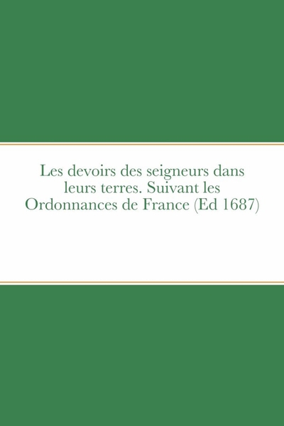 Picture of Les devoirs des seigneurs dans leurs terres. Suivant les Ordonnances de France (Ed 1687)