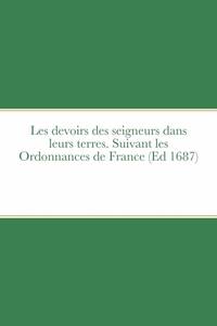 Picture of Les devoirs des seigneurs dans leurs terres. Suivant les Ordonnances de France (Ed 1687)