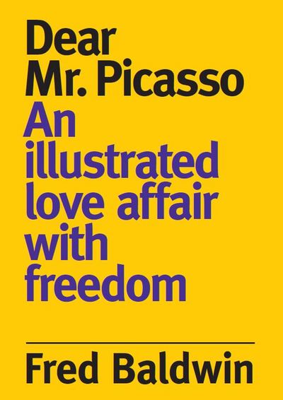Picture of Fred Baldwin Dear Monsieur Picasso: An illustrated love affair with freedom /anglais