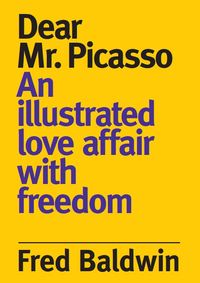 Picture of Fred Baldwin Dear Monsieur Picasso: An illustrated love affair with freedom /anglais