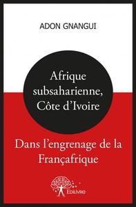 Image de Afrique subsaharienne, côte d'ivoire : dans l'engrenage de la françafrique