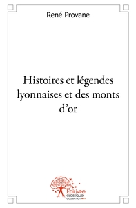 Image de Histoires et légendes lyonnaises et des monts d'or