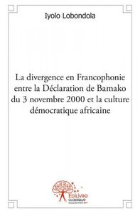 Image de Divergence en francophonie entre la déclaration de bamako du 3 novembre 2000 et la culture démocratique africaine