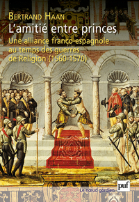 Image de L'amitié entre princes. Une alliance franco-espagnole au temps des guerres de Religion (1560-1570)