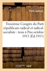 Image de Treizième Congrès du Parti républicain radical et radical-socialiste : tenu à Pau octobre 1913