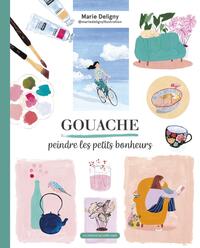 Picture of Gouache, peindre les petits bonheurs