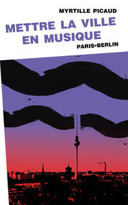 Picture of Mettre la ville en musique (Paris-Berlin)