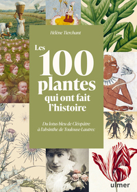 Picture of Les 100 plantes qui ont fait l'histoire - Du lotus bleu de Cléopâtre à l'absinthe de Toulouse-Lautrec