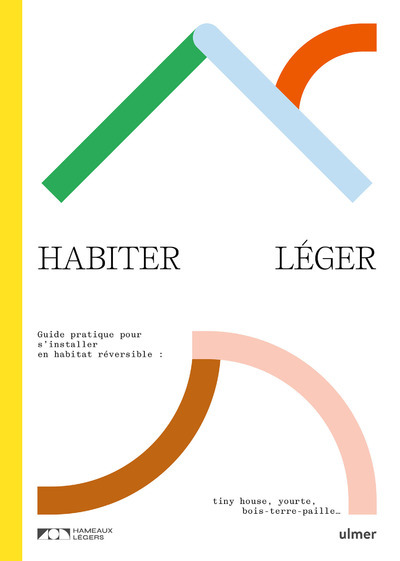 Image de Habiter léger. Guide pratique pour s'installer en habitat réversible : tiny-house, yourte, bois-terre-paille