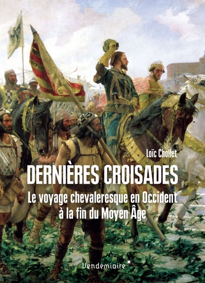 Image de Dernières Croisades :  Le voyage chevaleresque en Occident à la fin du Moyen Age