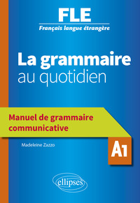 Image de Français langue étrangère (FLE) - La grammaire au quotidien - Manuel de grammaire communicative - A1