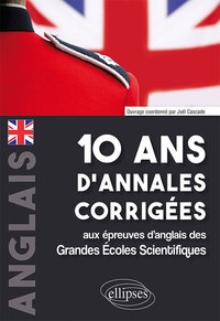 Image de 10 ans d'annales corrigées aux épreuves d'anglais des Grandes Écoles Scientifiques (X-ENS, Mines-Ponts, Centrale-Supélec, CCP, E3A, PT, Agro-Véto, ENAC, ICNA, ATS, Louis Lumière)