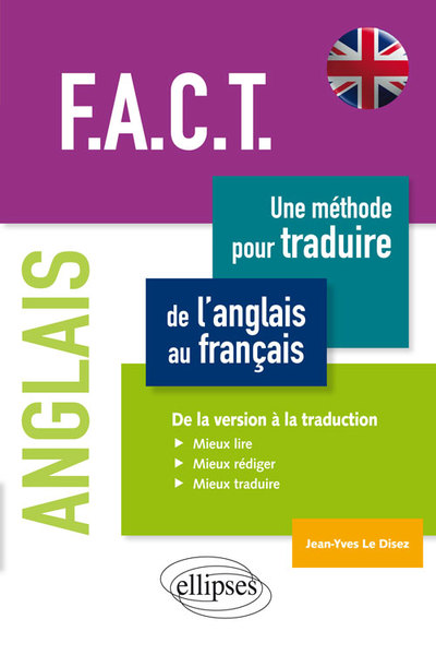 Image de Anglais. F.A.C.T. Une méthode pour traduire de l’anglais au français. De la version à la traduction. Mieux lire, mieux rédiger, mieux traduire.