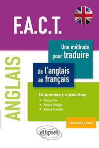 Image de Anglais. F.A.C.T. Une méthode pour traduire de l’anglais au français. De la version à la traduction. Mieux lire, mieux rédiger, mieux traduire.