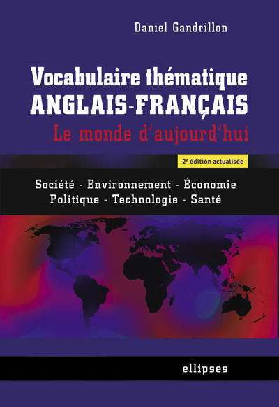 Image de Vocabulaire thématique anglais-français. Le monde d'aujourd'hui : Société - Environnement -Economie - Politique -Technologie - Santé - 2e édition actualisée