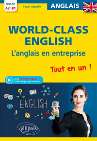 Image de World-Class English. L'anglais en entreprise. Tout en un ! Grammaire, vocabulaire, conversation, conseils. A2-B1 (avec fichiers audio)