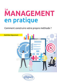 Image de Le Management en pratique. Comment construire votre propre méthode?