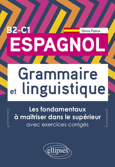 Image de Espagnol. Grammaire et linguistique. Les fondamentaux à maîtriser dans le supérieur. (Avec exercices corrigés) B2-C1