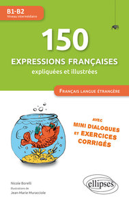 Image de FLE (Français langue étrangère). 150 expressions françaises illustrées et expliquées • mini-dialogues et exercices corrigés • (niveau intermédiaire) • (B1-B2)