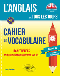 Image de L’anglais de tous les jours. Cahier de vocabulaire. 54 séquences pour enrichir et consolider son anglais ! (Objectif B1 - niveau intermédiaire)