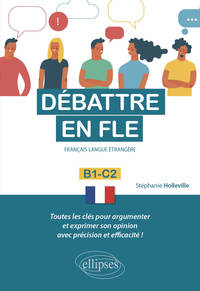 Image de Débattre en FLE (Français langue étrangère). Toutes les clés pour argumenter et exprimer son opinion en français avec précision et efficacité. B1-C2 -