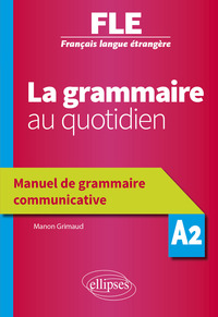 Image de Français langue étrangère (FLE) - La grammaire au quotidien - Manuel de grammaire communicative - A2