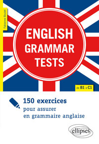 Image de English Grammar Tests. 150 exercices pour assurer en grammaire anglaise. [de B1 à C1]