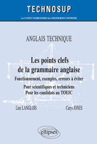 Image de ANGLAIS TECHNIQUE - Les points clefs de la grammaire anglaise - Fonctionnement, exemples, erreurs à éviter - Pour scientifiques et techniciens. Pour les candidats au TOEIC - Niveau B