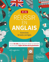 Image de Réussir en anglais. Toutes les clés pour découvrir, réviser ou reprendre les principales règles de base de la grammaire. A1-A2. (Avec exercices et tests corrigés)