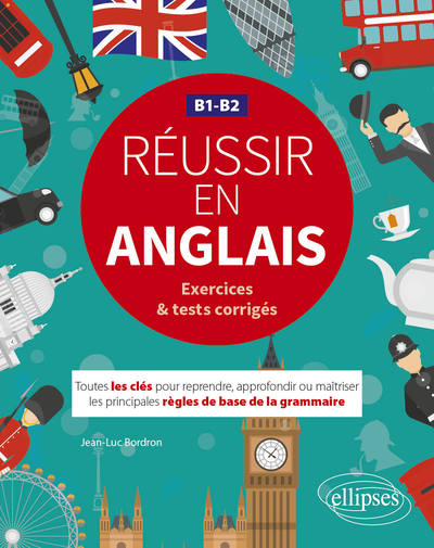 Image de Réussir en anglais. Toutes les clés pour reprendre, approfondir ou maîtriser les principales règles de base de la grammaire anglaise. B1-B2  (avec exercices et tests corrigés)