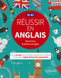 Image de Réussir en anglais. Toutes les clés pour reprendre, approfondir ou maîtriser les principales règles de base de la grammaire anglaise. B1-B2  (avec exercices et tests corrigés)