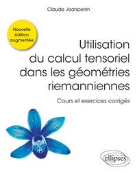 Image de Utilisation du calcul tensoriel dans les géométries riemanniennes - Cours et exercices corrigés - Nouvelle édition augmentée