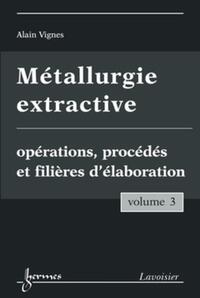 Picture of Métallurgie extractive. Volume 3. Opérations, procédés et filières d'élaboration