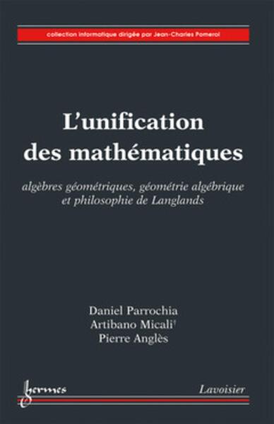 Image de L'unification des mathématiques : algèbres géométriques, géométrie algébrique et philosophie de Langlands