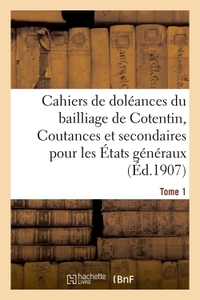 Image de Cahiers de doléances du bailliage de Cotentin Coutances et secondaires pour les États  Tome 1