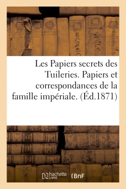 Image de Les Papiers secrets des Tuileries. Papiers et correspondances de la famille impériale. Le dossier