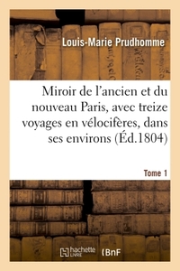 Picture of Miroir de l'ancien et du nouveau Paris, avec treize voyages en vélocifères, dans ses  Tome 1